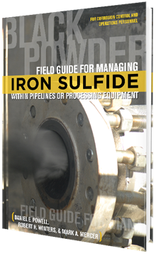 Field Guide for Managing Iron Sulfide (Black Powder) within Pipelines or Processing Equipment